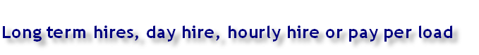 Long term hires, day hire, hourly hire or pay per load